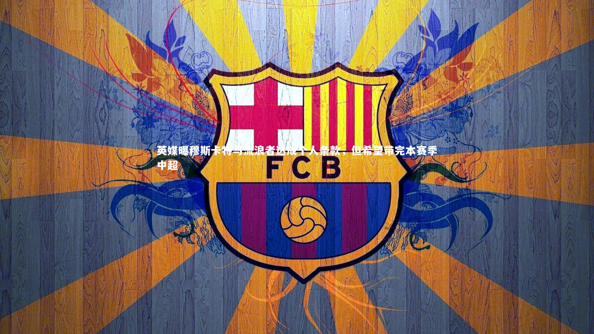 英媒曝穆斯卡特与流浪者达成个人条款,但希望带完本赛季中超