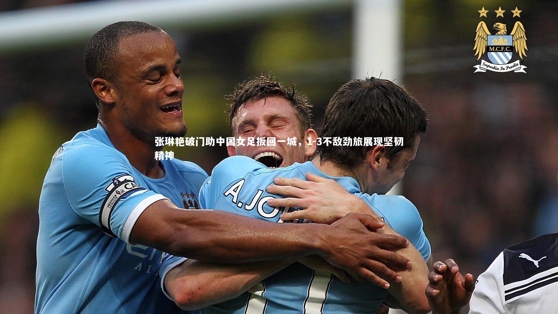 张琳艳破门助中国女足扳回一城，1-3不敌劲旅展现坚韧精神