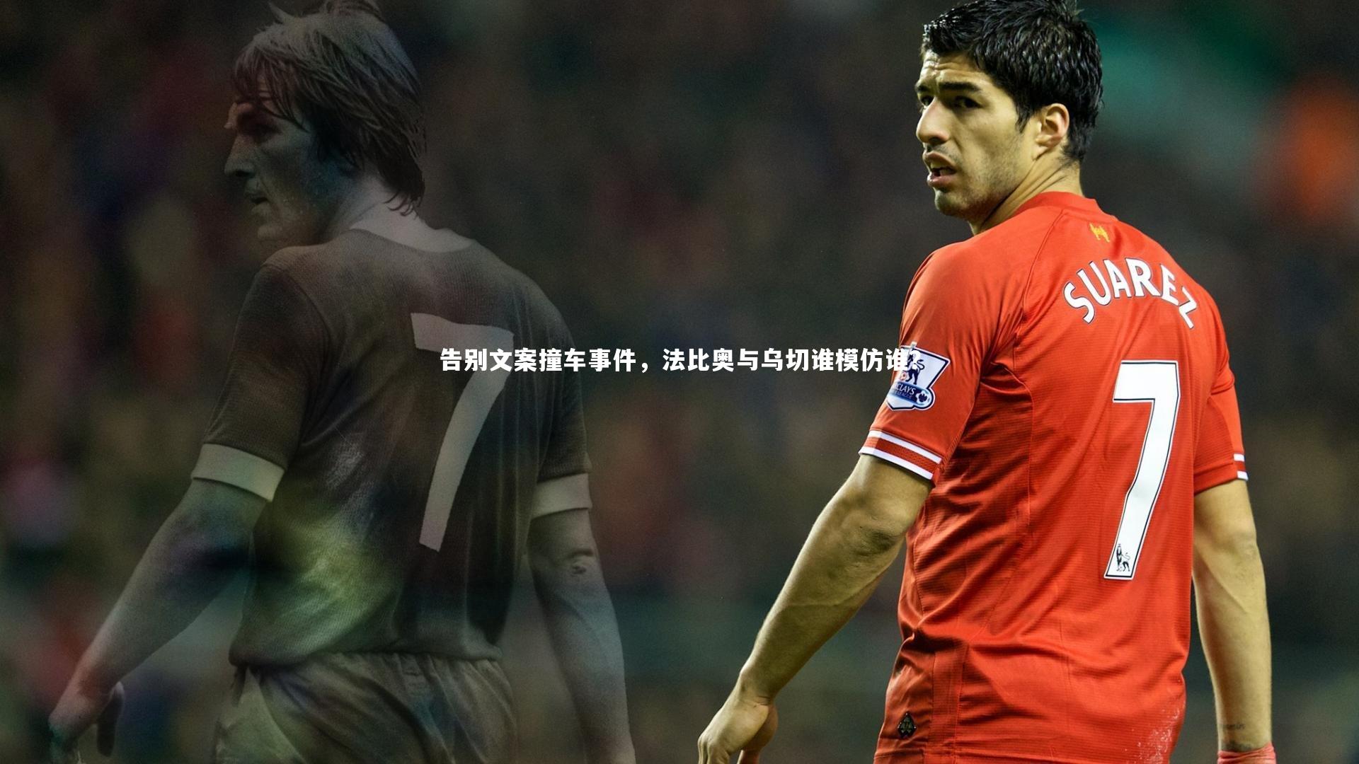乐竟体育官方网站-告别文案撞车事件，法比奥与乌切谁模仿谁？