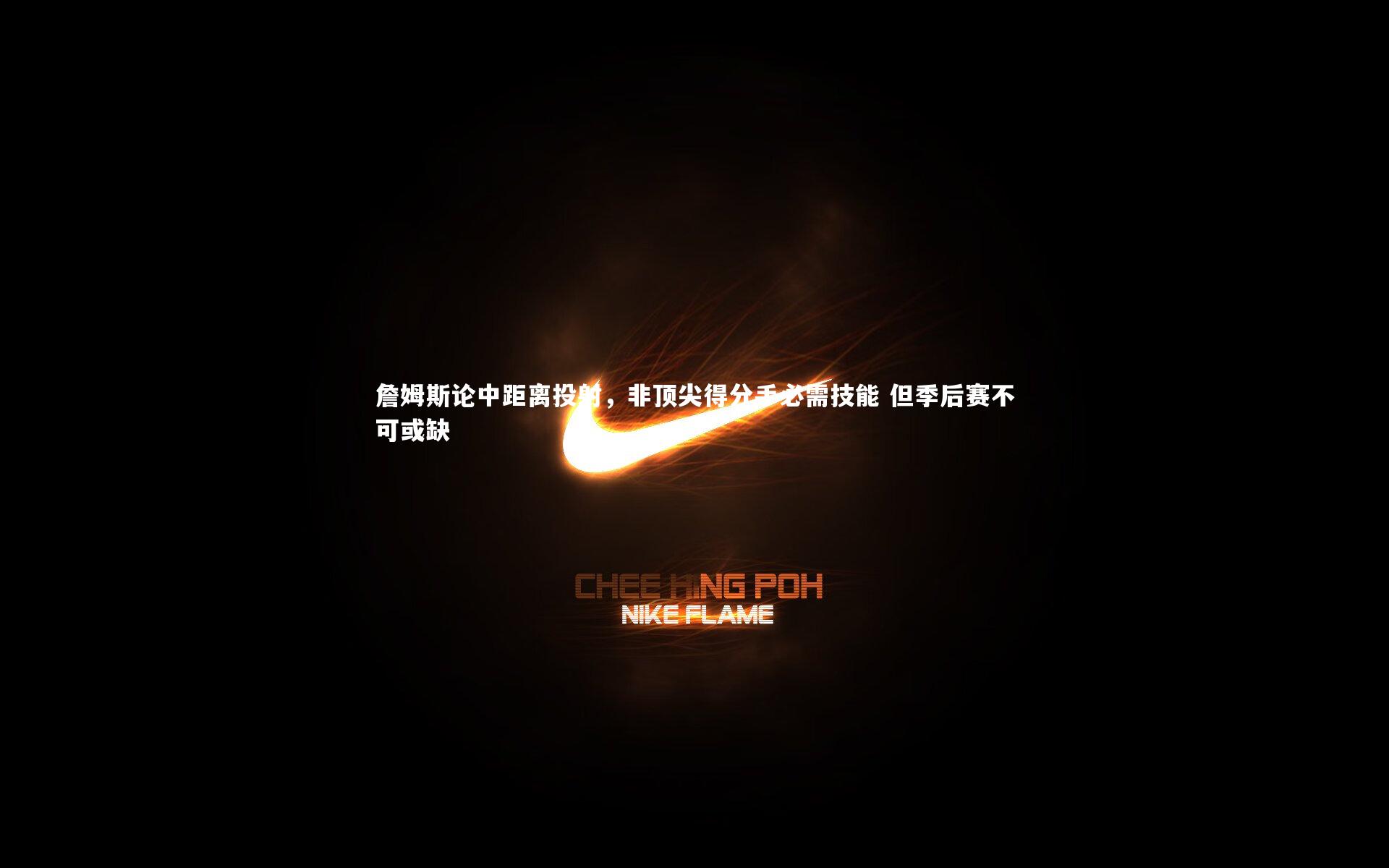 乐竟体育官网-詹姆斯论中距离投射，非顶尖得分手必需技能 但季后赛不可或缺